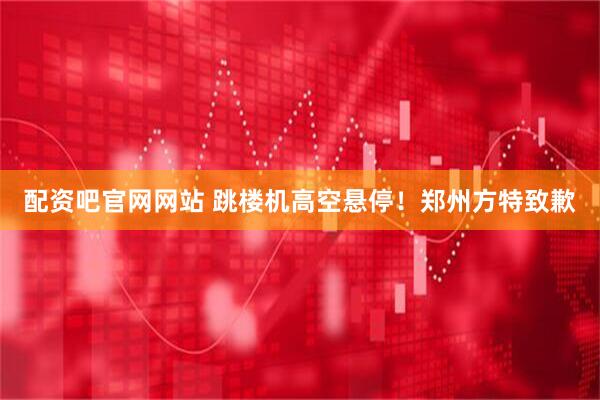 配资吧官网网站 跳楼机高空悬停！郑州方特致歉