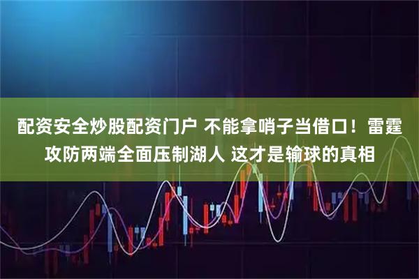 配资安全炒股配资门户 不能拿哨子当借口！雷霆攻防两端全面压制湖人 这才是输球的真相