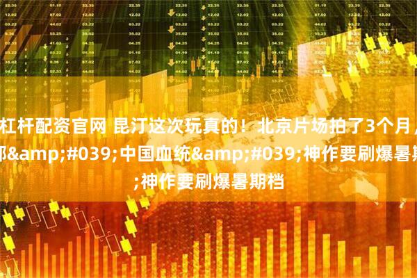 杠杆配资官网 昆汀这次玩真的！北京片场拍了3个月，这部'中国血统'神作要刷爆暑期档